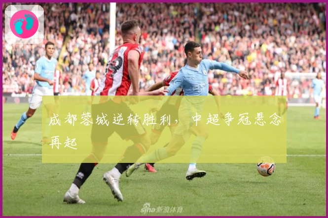 成都蓉城逆转胜利，中超争冠悬念再起