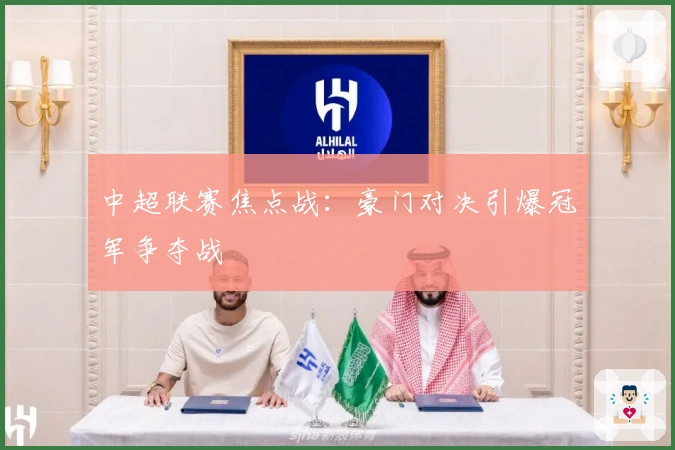 中超联赛焦点战：豪门对决引爆冠军争夺战