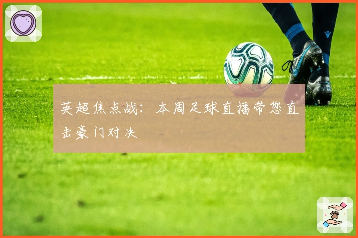 英超焦点战：本周足球直播带您直击豪门对决